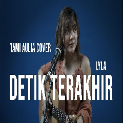 Tami Aulia - Detik Terakhir - Lyla (Cover)