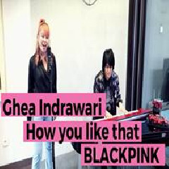Ghea Indrawari - How You Like That (Cover Ft. Kevin Aprilio)