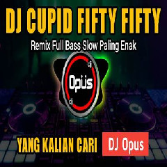 Dj Opus - Dj Cupid Fifty Fifty Remix Tiktok Viral 2023
